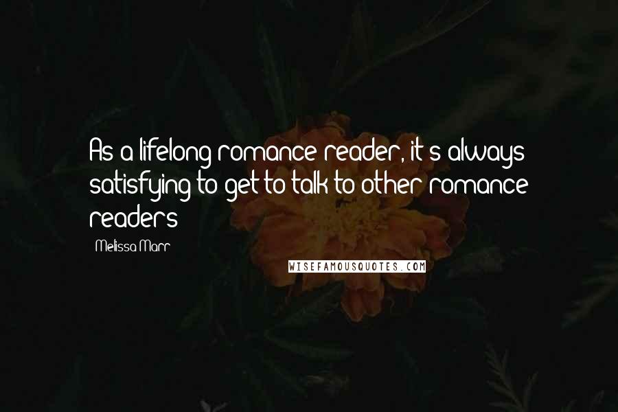 Melissa Marr Quotes: As a lifelong romance reader, it's always satisfying to get to talk to other romance readers!