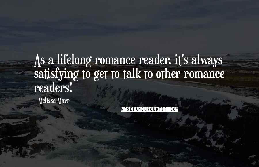 Melissa Marr Quotes: As a lifelong romance reader, it's always satisfying to get to talk to other romance readers!