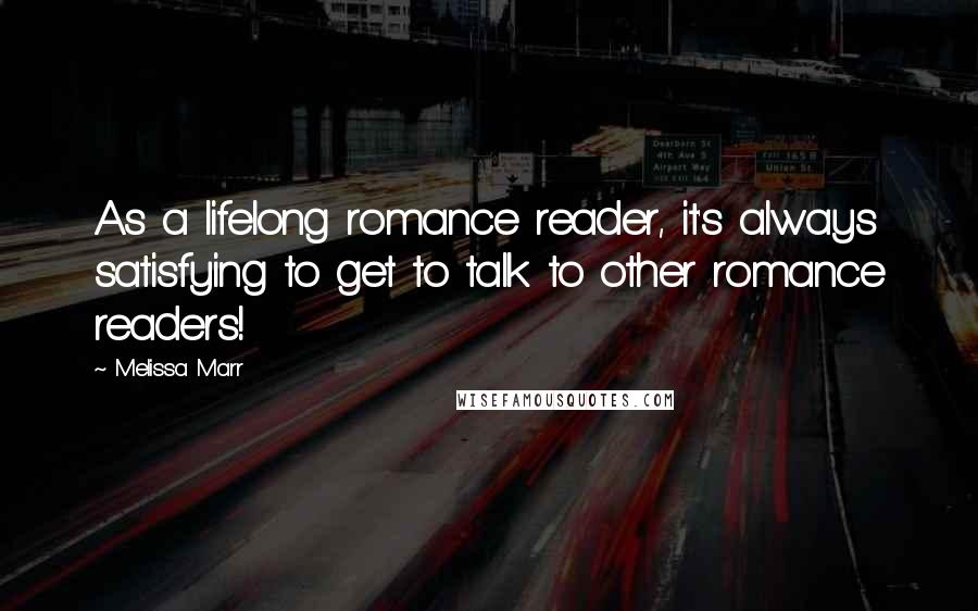 Melissa Marr Quotes: As a lifelong romance reader, it's always satisfying to get to talk to other romance readers!