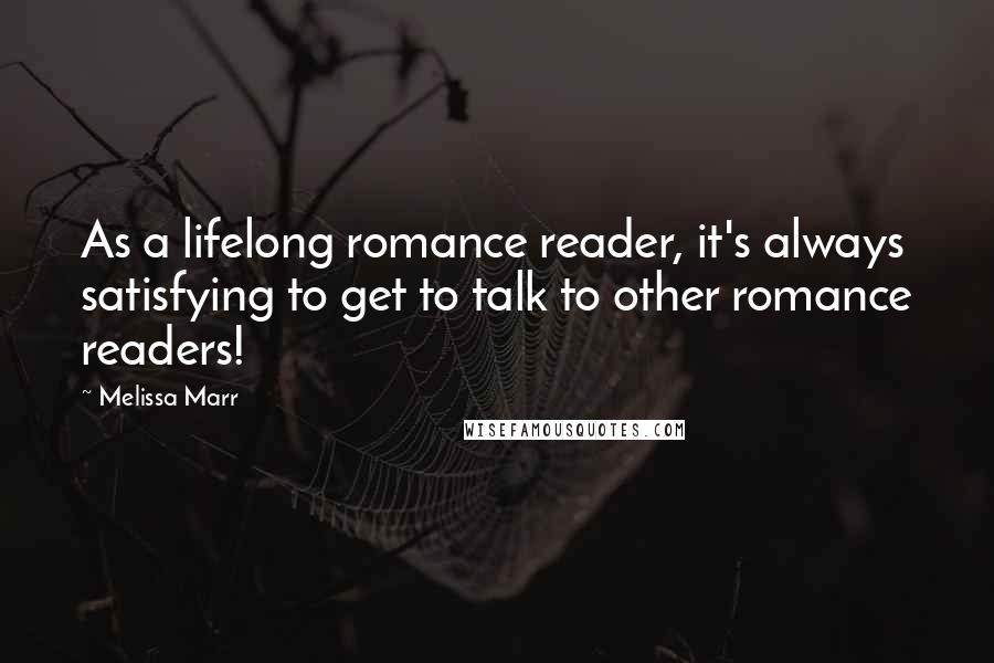 Melissa Marr Quotes: As a lifelong romance reader, it's always satisfying to get to talk to other romance readers!