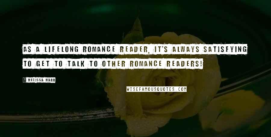 Melissa Marr Quotes: As a lifelong romance reader, it's always satisfying to get to talk to other romance readers!