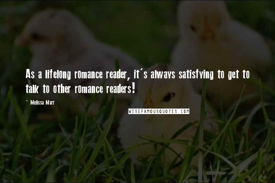 Melissa Marr Quotes: As a lifelong romance reader, it's always satisfying to get to talk to other romance readers!