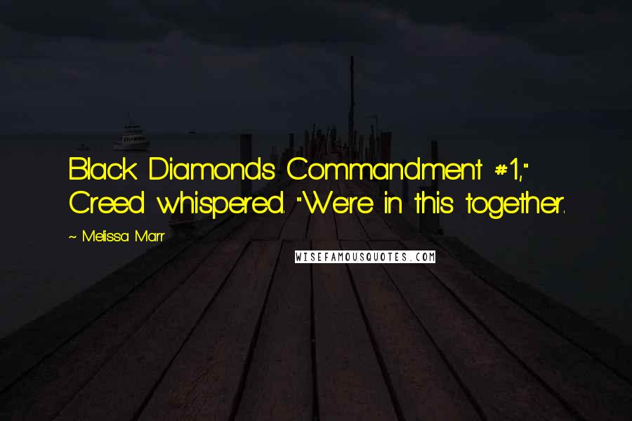 Melissa Marr Quotes: Black Diamonds Commandment #1," Creed whispered. "We're in this together.
