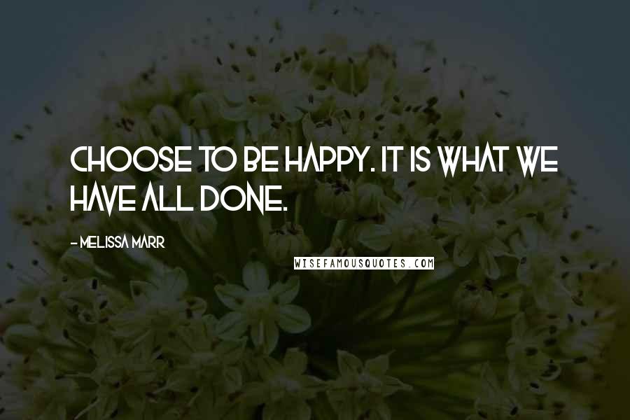 Melissa Marr Quotes: Choose to be happy. It is what we have all done.