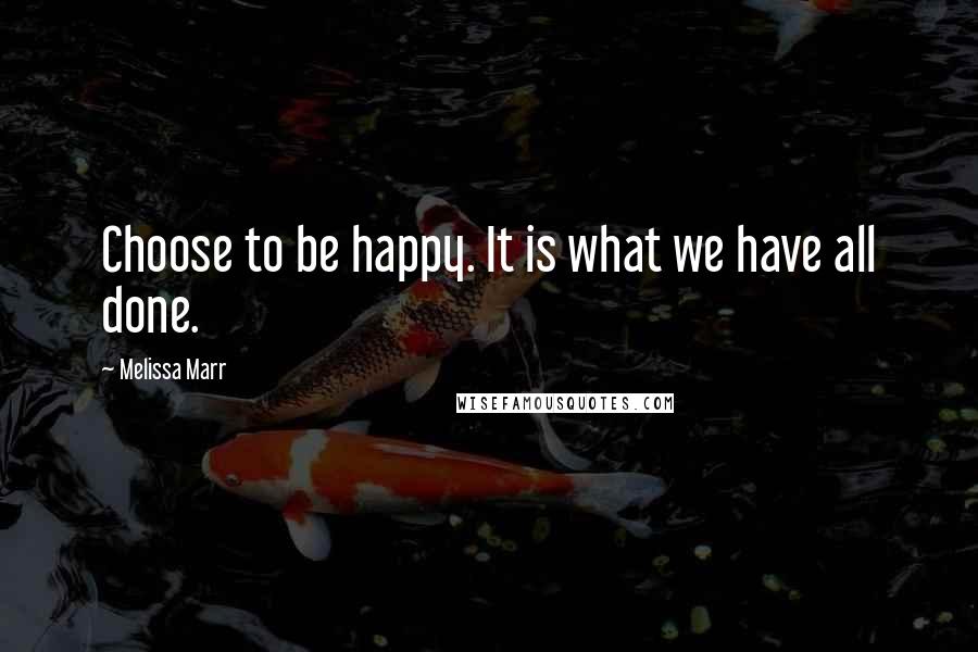 Melissa Marr Quotes: Choose to be happy. It is what we have all done.