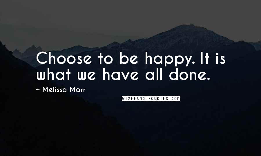 Melissa Marr Quotes: Choose to be happy. It is what we have all done.