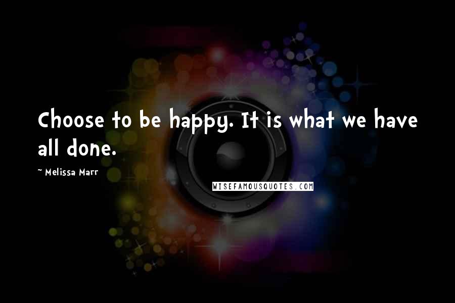 Melissa Marr Quotes: Choose to be happy. It is what we have all done.