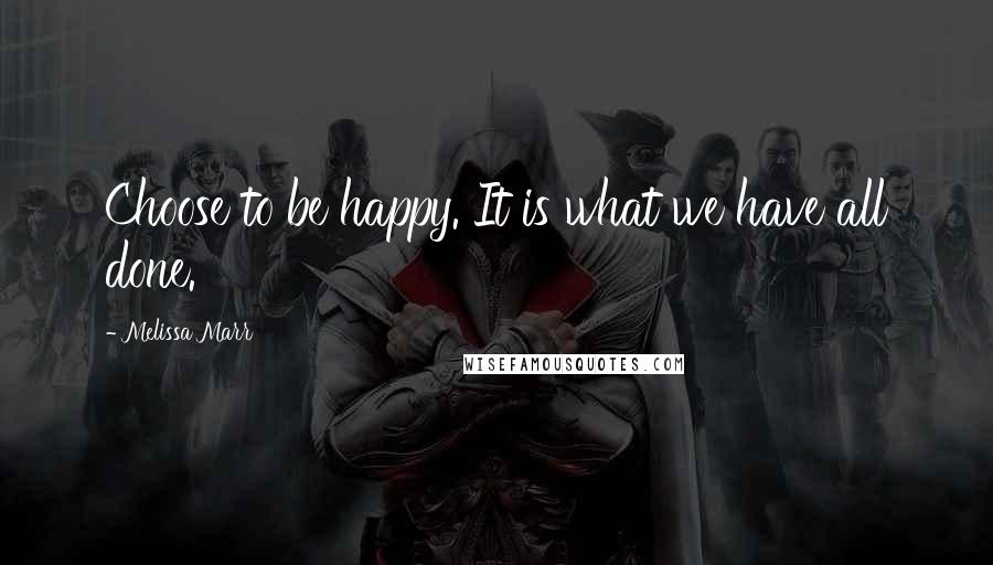 Melissa Marr Quotes: Choose to be happy. It is what we have all done.