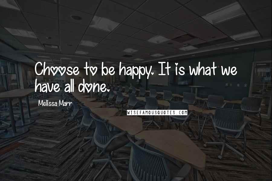 Melissa Marr Quotes: Choose to be happy. It is what we have all done.