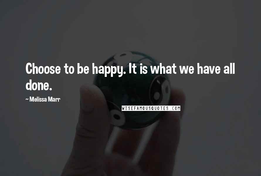 Melissa Marr Quotes: Choose to be happy. It is what we have all done.