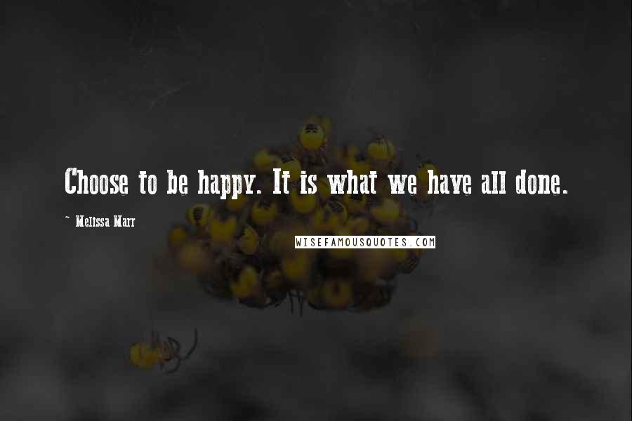Melissa Marr Quotes: Choose to be happy. It is what we have all done.