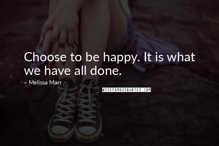 Melissa Marr Quotes: Choose to be happy. It is what we have all done.