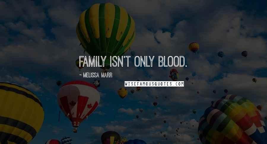 Melissa Marr Quotes: Family isn't only blood.