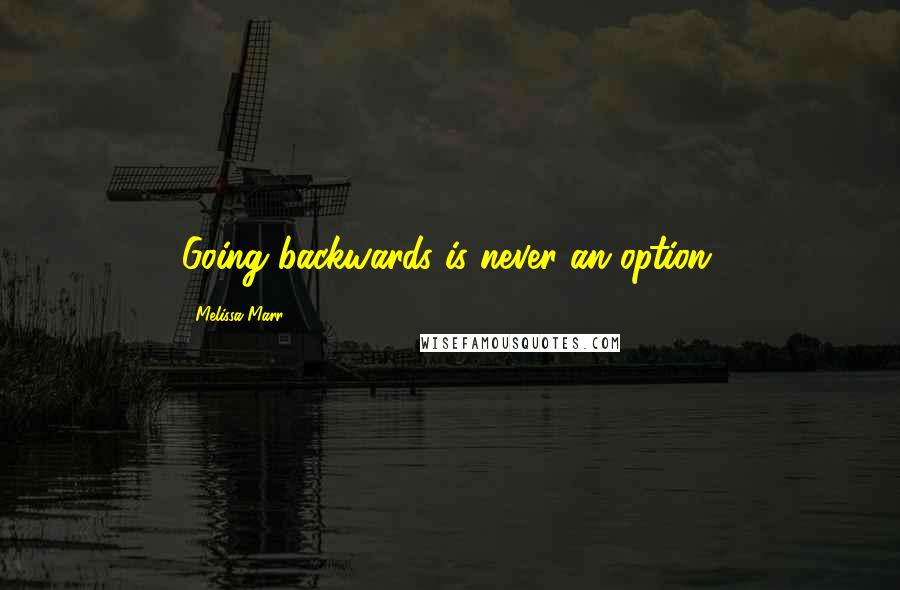 Melissa Marr Quotes: Going backwards is never an option.