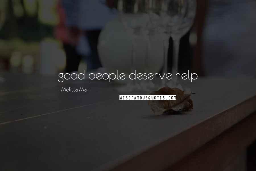 Melissa Marr Quotes: good people deserve help