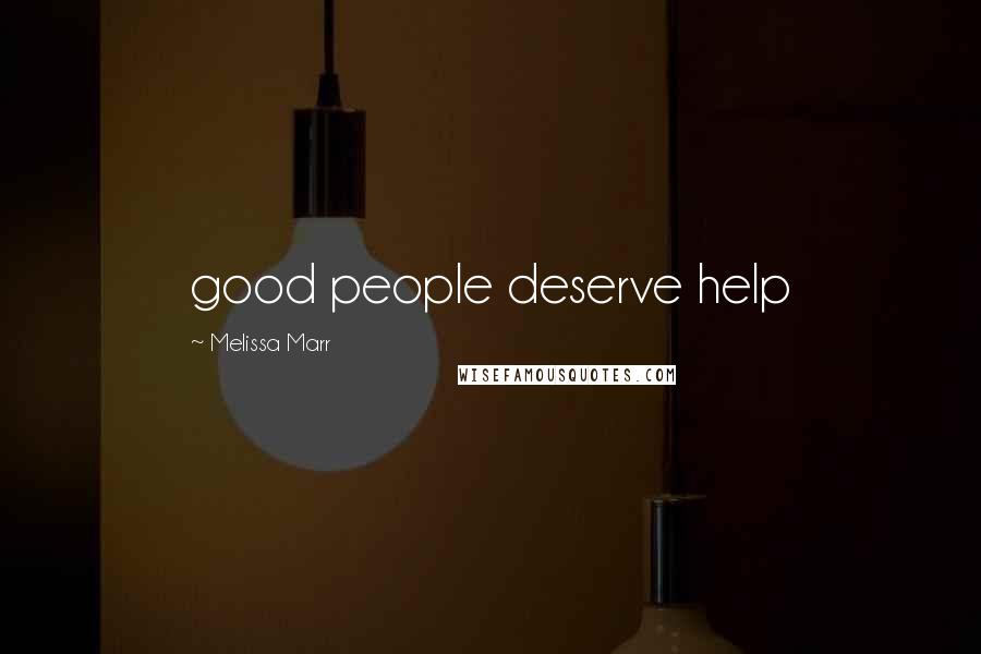 Melissa Marr Quotes: good people deserve help