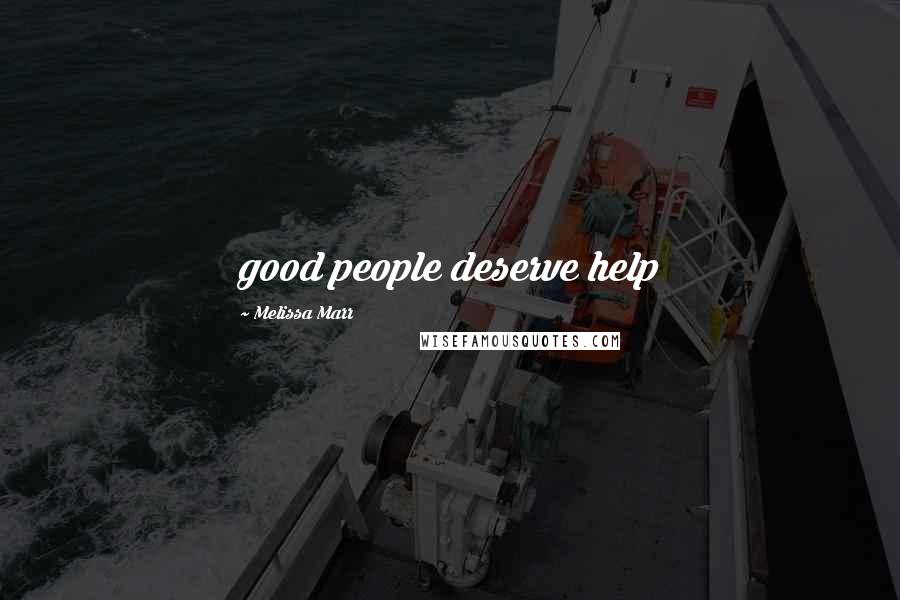 Melissa Marr Quotes: good people deserve help