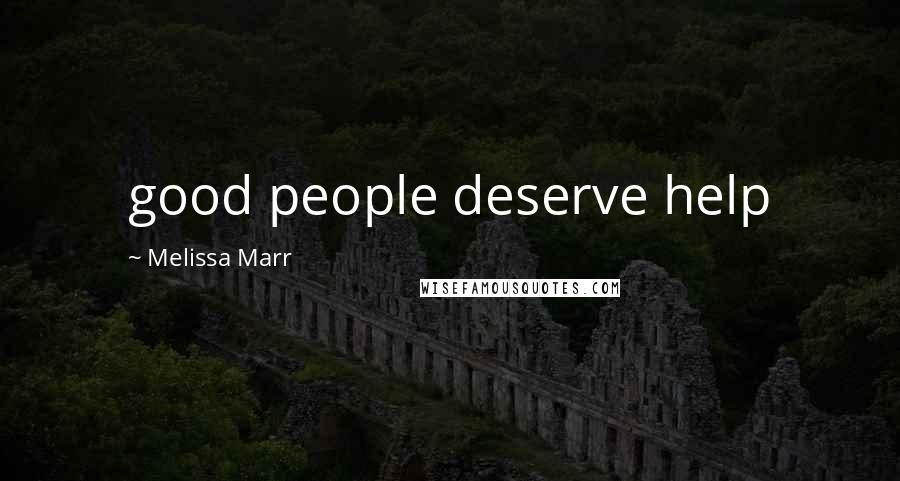 Melissa Marr Quotes: good people deserve help