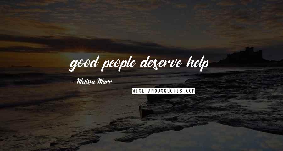 Melissa Marr Quotes: good people deserve help