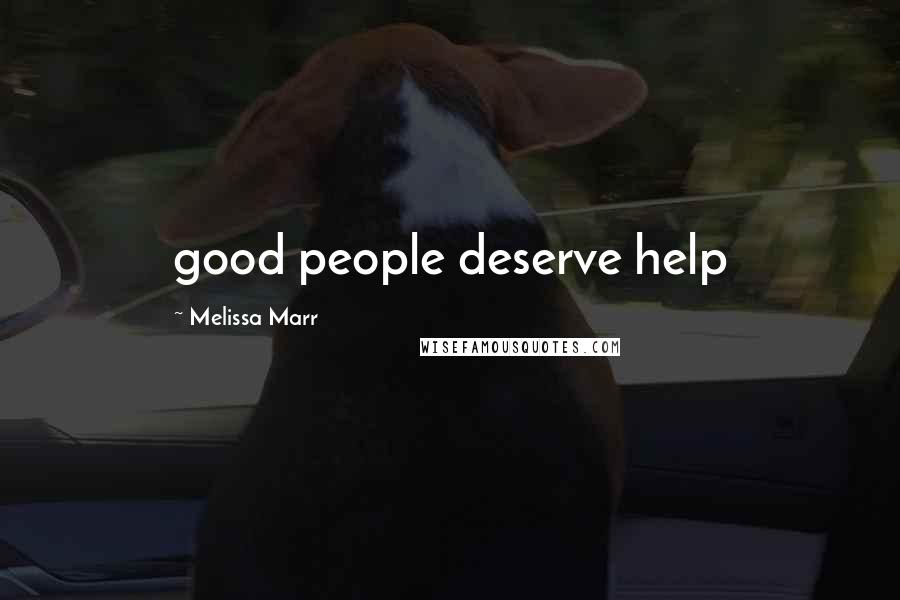 Melissa Marr Quotes: good people deserve help