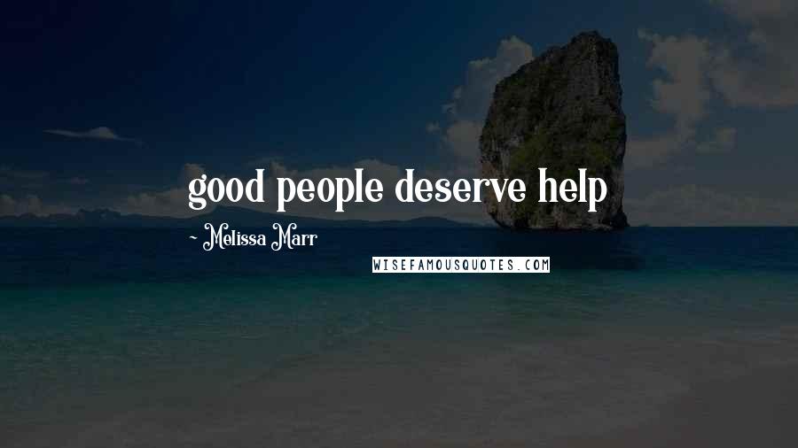 Melissa Marr Quotes: good people deserve help