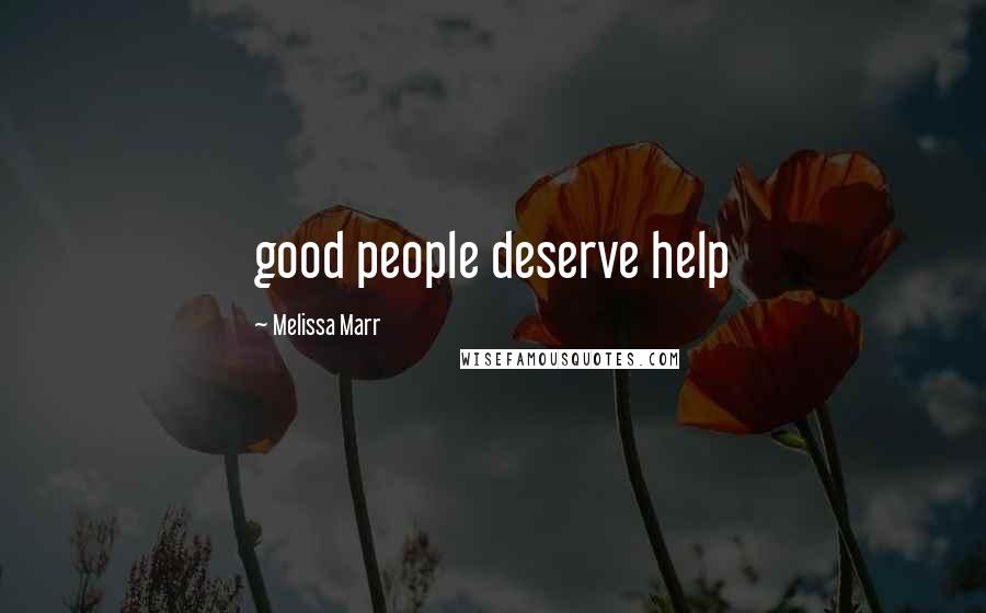 Melissa Marr Quotes: good people deserve help