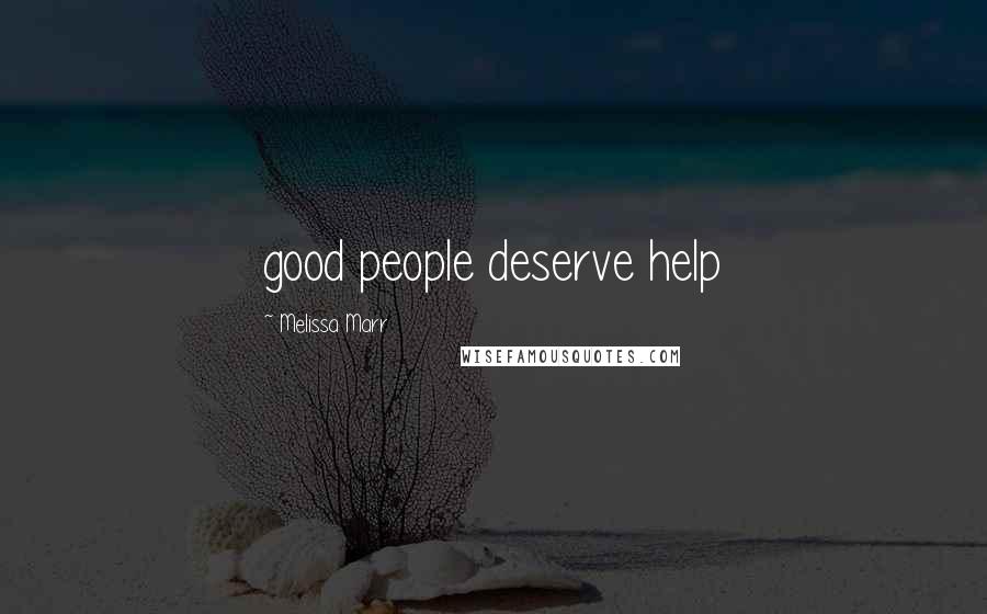 Melissa Marr Quotes: good people deserve help