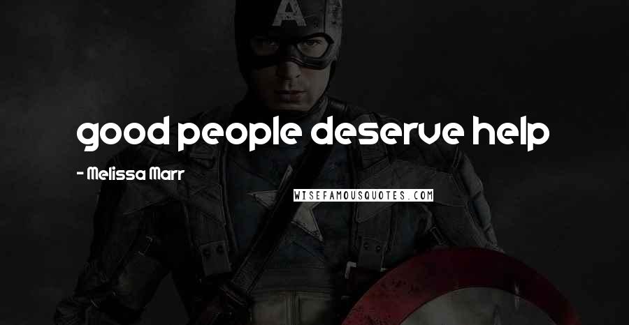 Melissa Marr Quotes: good people deserve help