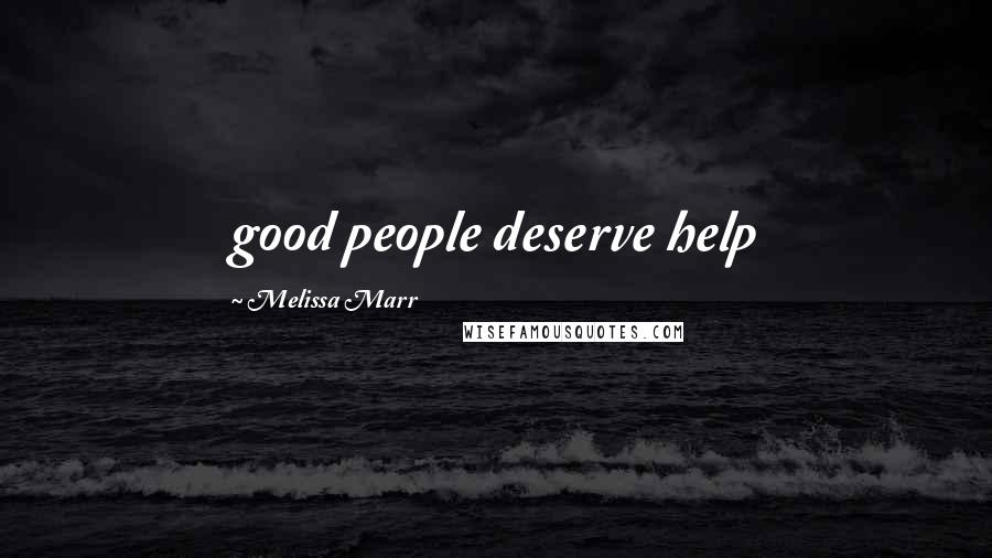 Melissa Marr Quotes: good people deserve help