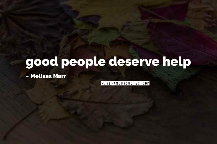 Melissa Marr Quotes: good people deserve help