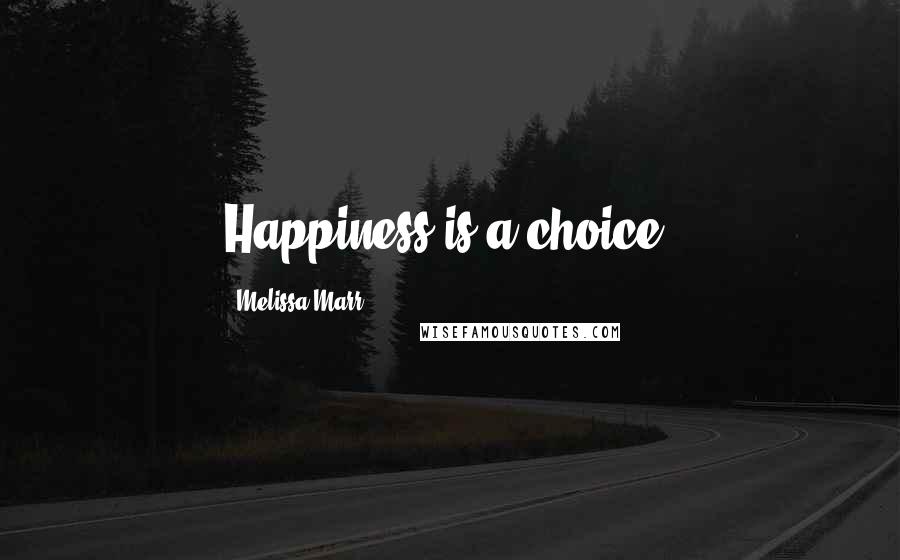 Melissa Marr Quotes: Happiness is a choice.