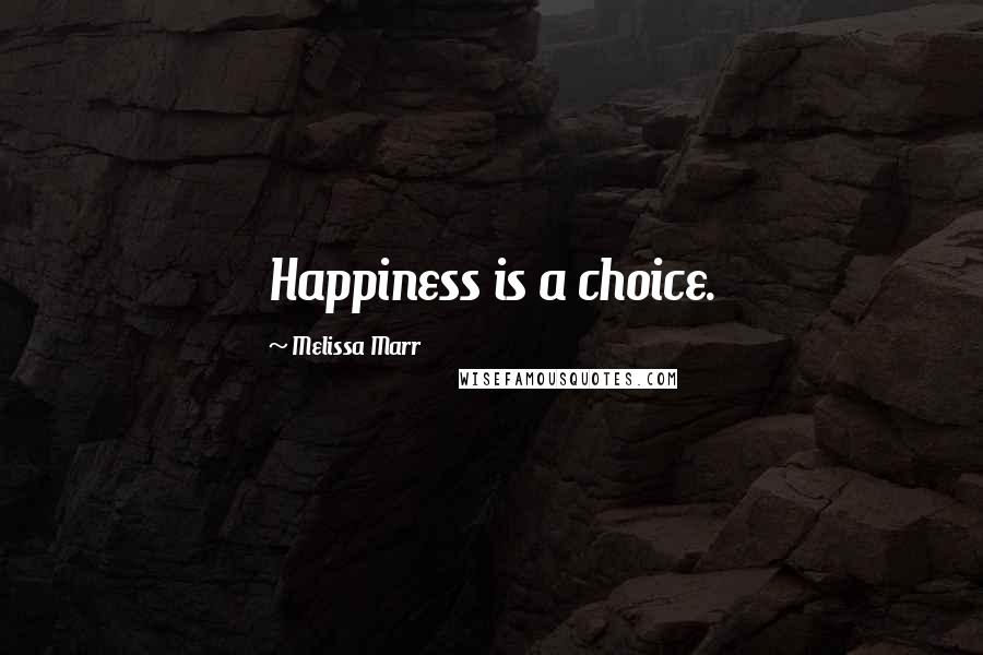 Melissa Marr Quotes: Happiness is a choice.