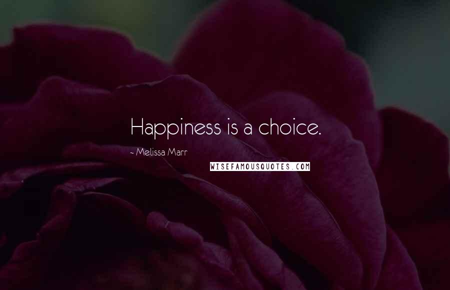 Melissa Marr Quotes: Happiness is a choice.