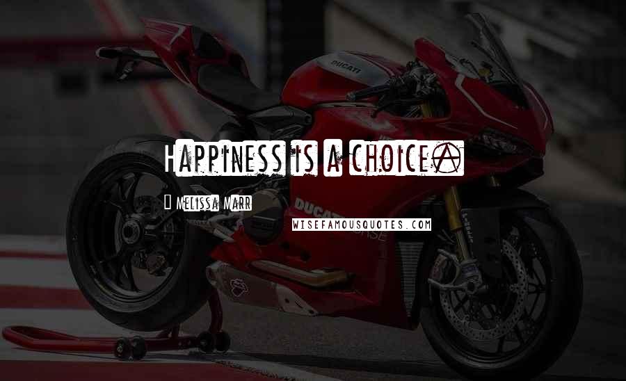 Melissa Marr Quotes: Happiness is a choice.