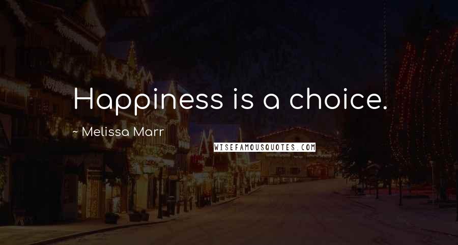 Melissa Marr Quotes: Happiness is a choice.