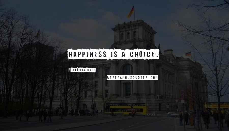Melissa Marr Quotes: Happiness is a choice.
