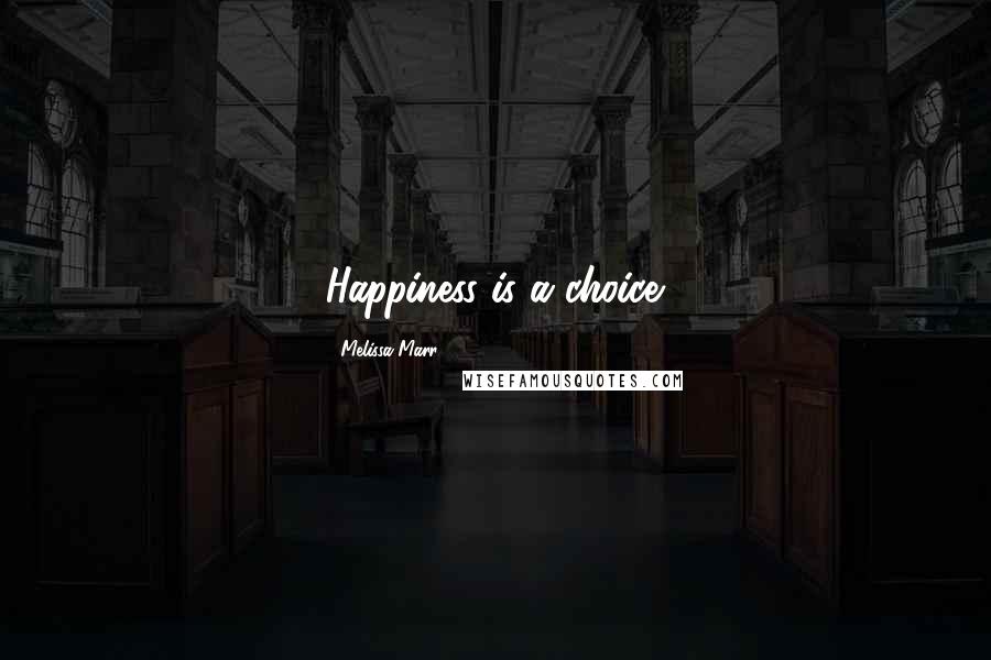 Melissa Marr Quotes: Happiness is a choice.