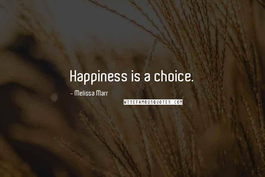 Melissa Marr Quotes: Happiness is a choice.