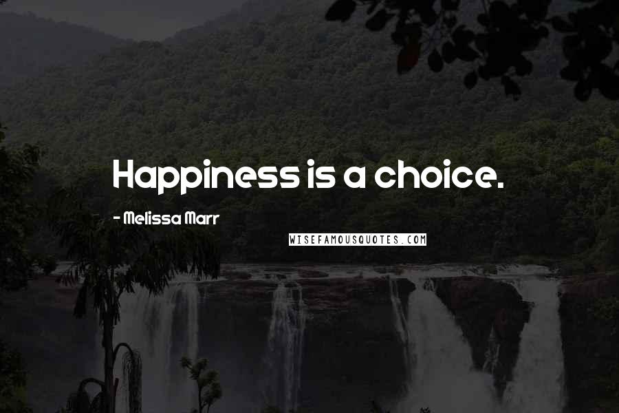 Melissa Marr Quotes: Happiness is a choice.