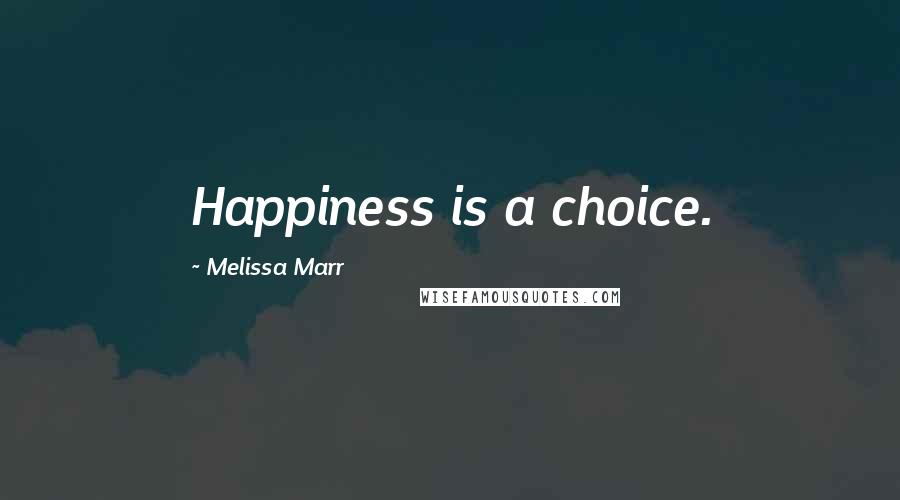 Melissa Marr Quotes: Happiness is a choice.