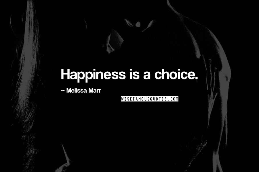 Melissa Marr Quotes: Happiness is a choice.