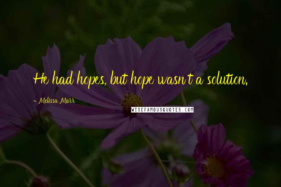 Melissa Marr Quotes: He had hopes, but hope wasn't a solution.