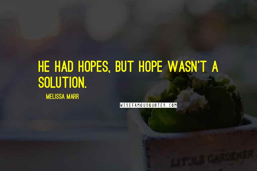 Melissa Marr Quotes: He had hopes, but hope wasn't a solution.