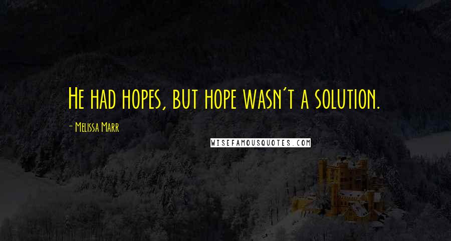 Melissa Marr Quotes: He had hopes, but hope wasn't a solution.