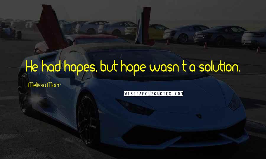 Melissa Marr Quotes: He had hopes, but hope wasn't a solution.