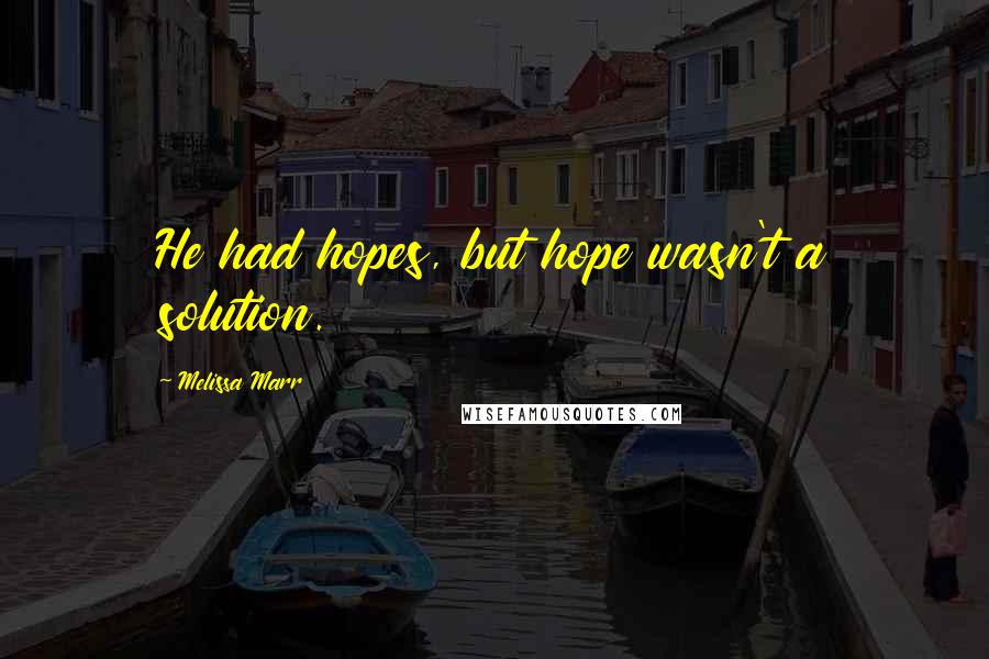 Melissa Marr Quotes: He had hopes, but hope wasn't a solution.