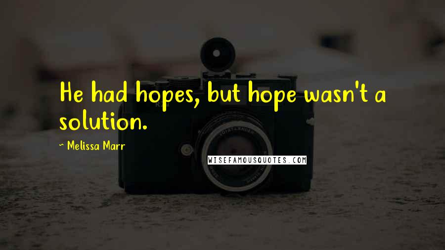 Melissa Marr Quotes: He had hopes, but hope wasn't a solution.