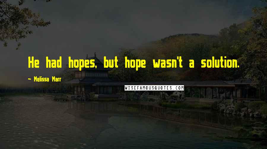Melissa Marr Quotes: He had hopes, but hope wasn't a solution.