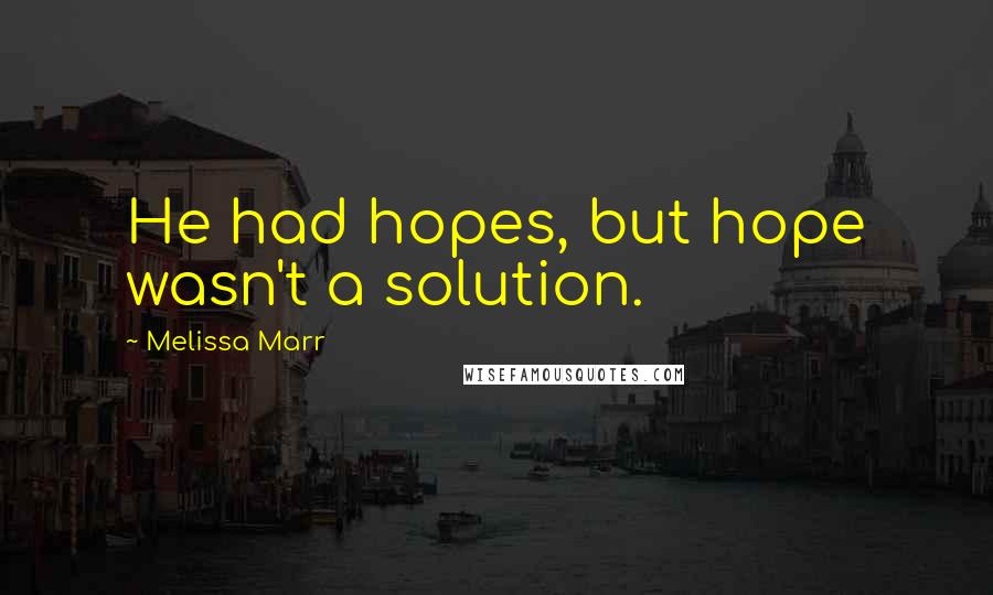 Melissa Marr Quotes: He had hopes, but hope wasn't a solution.