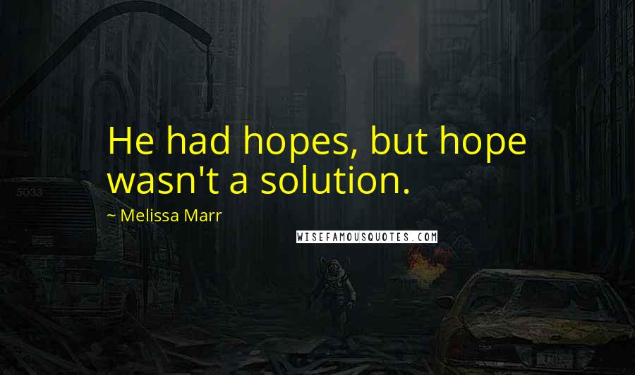 Melissa Marr Quotes: He had hopes, but hope wasn't a solution.